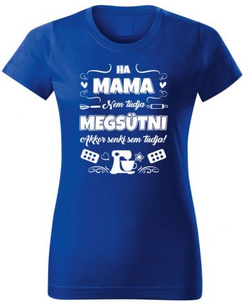 Ha Mama nem tudja megsütni-Női póló-XS-Kék