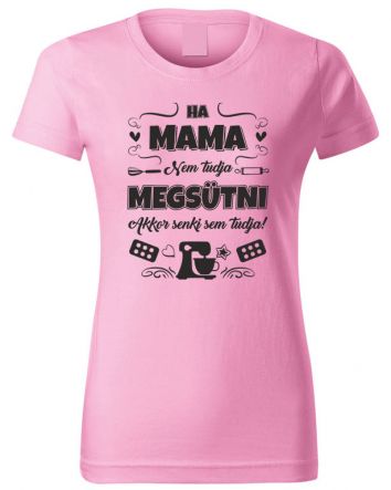 Ha Mama nem tudja megsütni-Női póló-XS-Rózsaszín