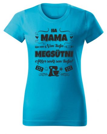 Ha Mama nem tudja megsütni-Női póló-XS-Türkiz