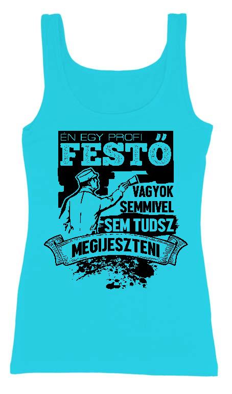 Én egy profi Festő vagyok - Festő Női Trikó