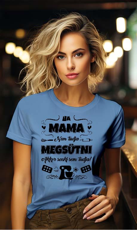 Ha Mama nem tudja megsütni - Mama Női Környakú Póló