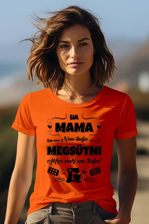 Ha Mama nem tudja megsütni - Mama Női Prémium Póló