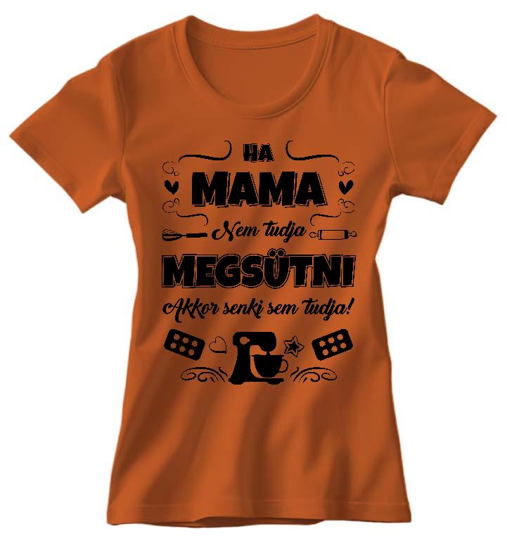 Ha Mama nem tudja megsütni - Mama Női Prémium Póló