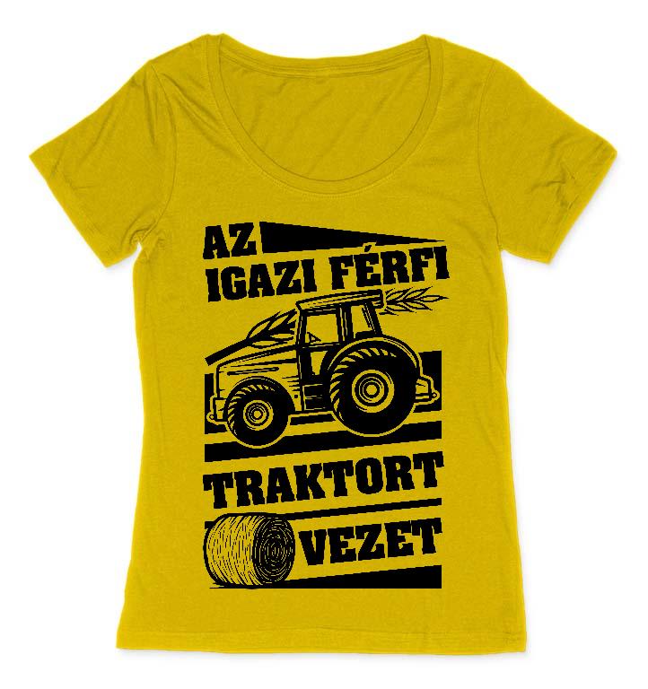 Az igazi férfi Traktort vezet - Traktoros Női O-nyakú Póló