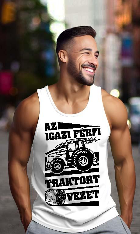 Az igazi férfi Traktort vezet - Traktoros Férfi Ujjatlan