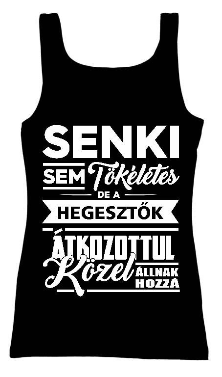 Senki sem tökéletes de a Hegesztők - Hegesztő Női Trikó