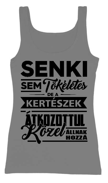 Senki sem tökéletes de a Kertészek - Kertész Női Trikó