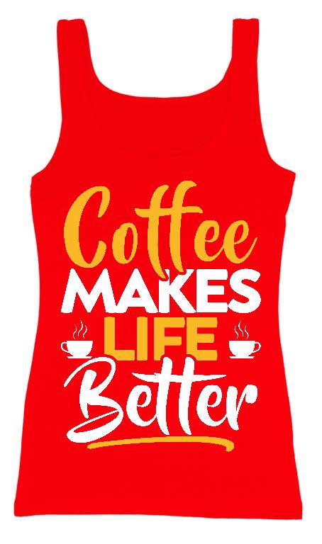 Coffee Makes Life Better - Kávés Női Trikó