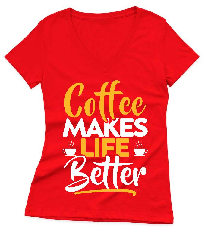 Coffee Makes Life Better - Kávés Női V-nyakú Póló