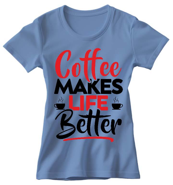 Coffee Makes Life Better - Kávés Női Környakú Póló