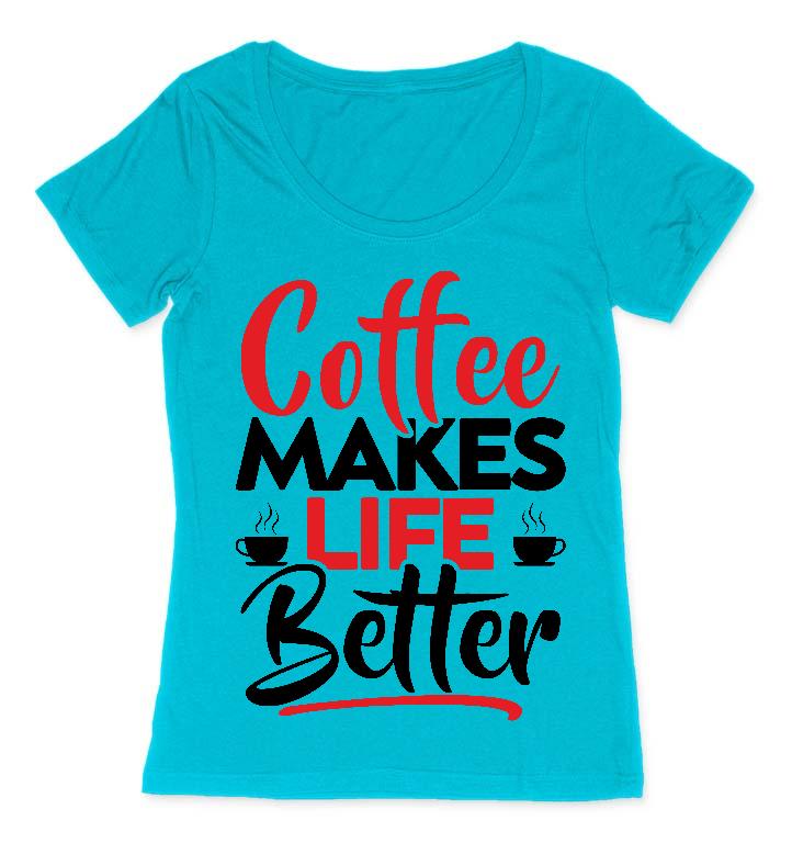 Coffee Makes Life Better - Kávés Női O-nyakú Póló