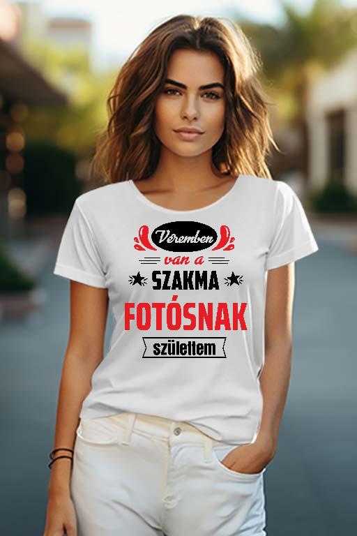 Véremben van a szakma Fotós - Fotós Női O-nyakú Póló