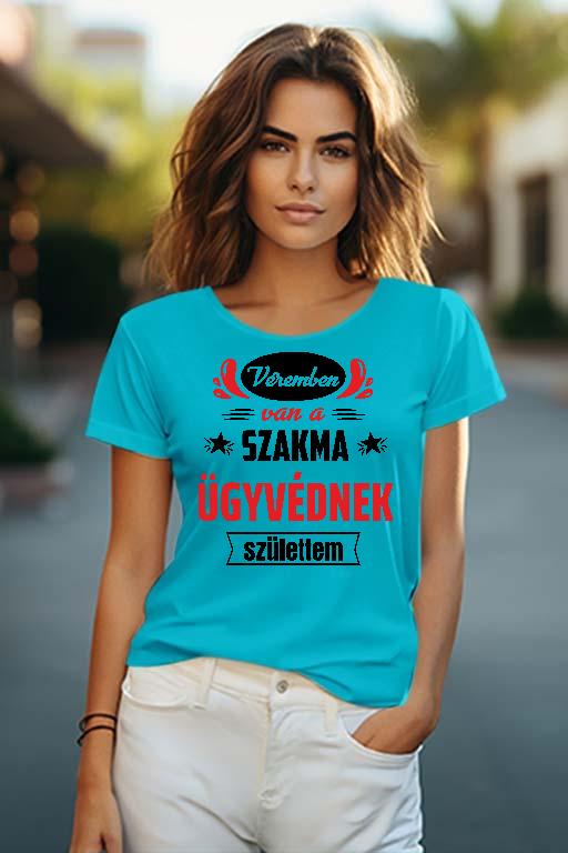 Véremben van a szakma Ügyvéd - Ügyvéd Női O-nyakú Póló
