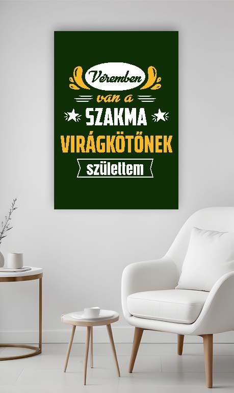 Véremben van a szakma Virágkötő - Virágkötő Vászonkép