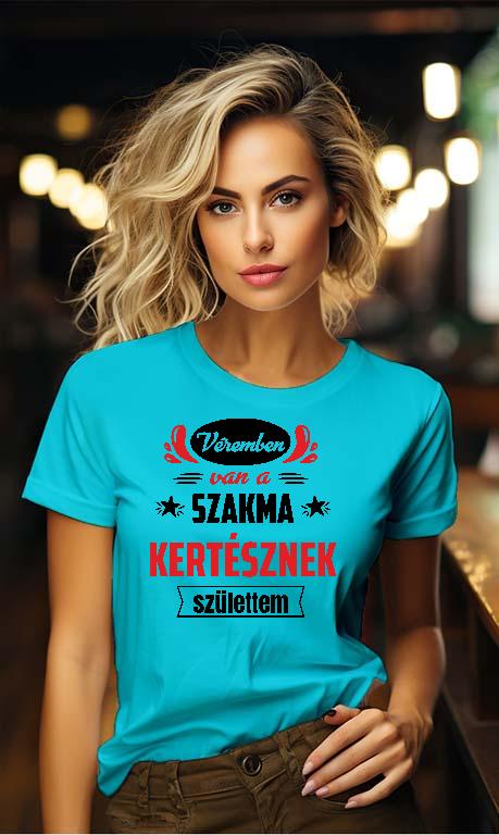 Véremben van a szakma Kertész - Kertész Női Környakú Póló