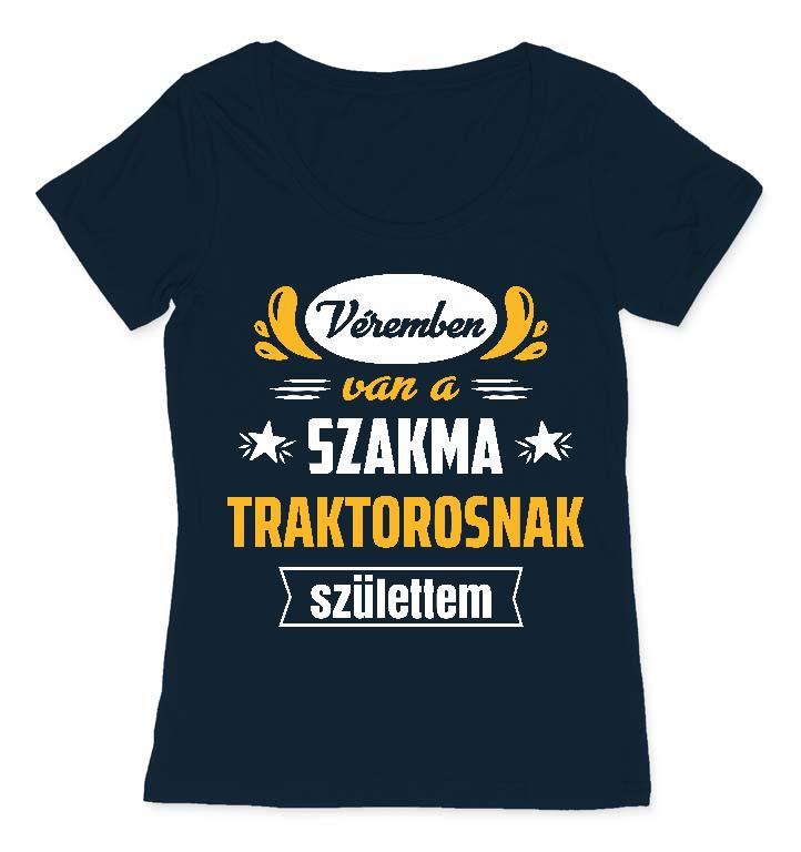 Véremben van a szakma Traktoros - Traktoros Női O-nyakú Póló