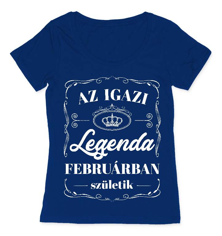 Az igazi Legenda Februárban születik - Születésnap Február Női O-nyakú Póló