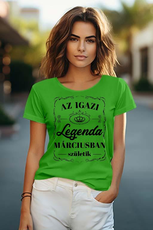 Az igazi Legenda Márciusban születik - Születésnap Március Női O-nyakú Póló