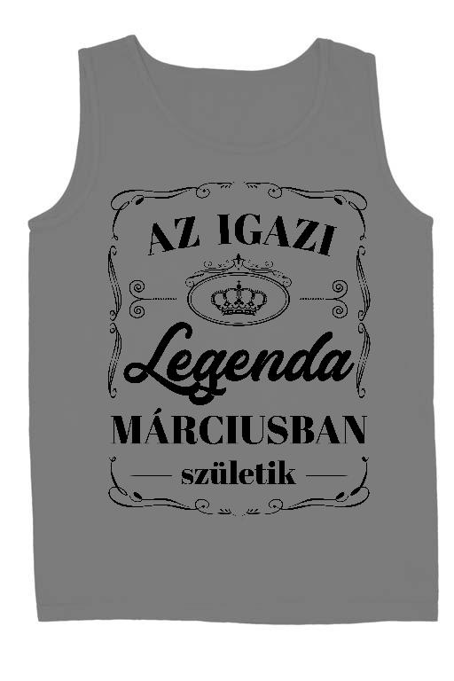 Az igazi Legenda Márciusban születik - Születésnap Március Férfi Ujjatlan