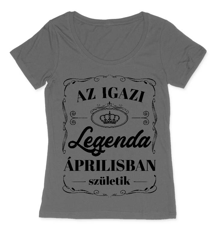 Az igazi Legenda Áprilisban születik - Születésnap Április Női O-nyakú Póló