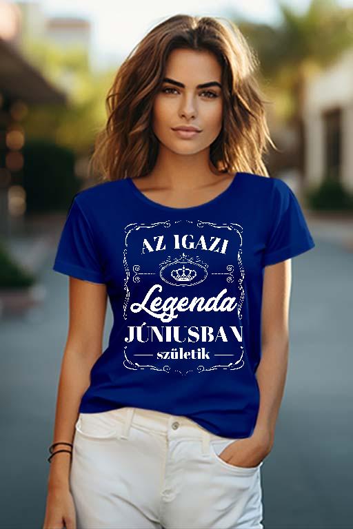 Az igazi Legenda Júniusban születik - Születésnap Június Női O-nyakú Póló
