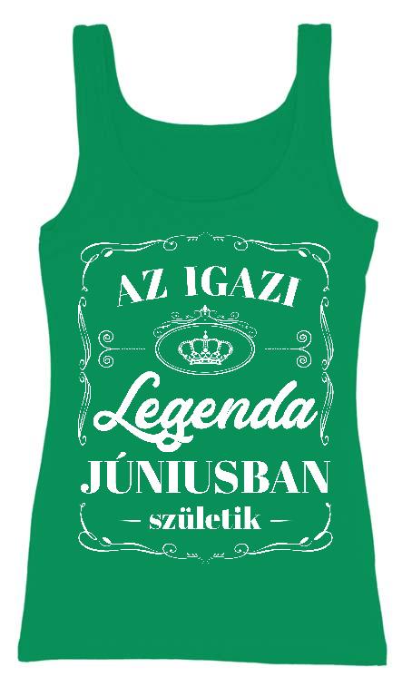 Az igazi Legenda Júniusban születik - Születésnap Június Női Trikó