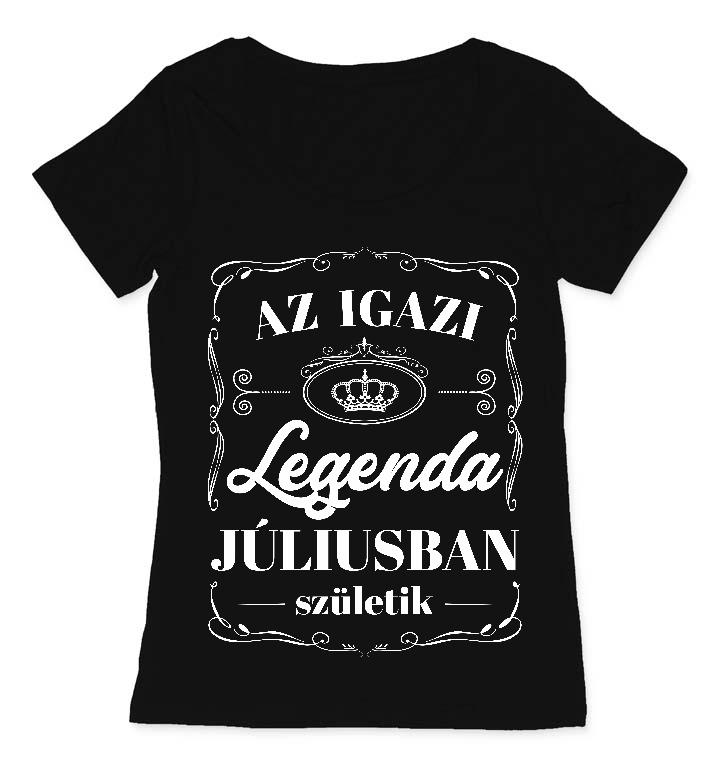 Az igazi Legenda Júliusban születik - Születésnap Július Női O-nyakú Póló