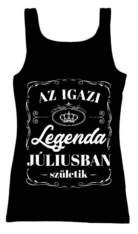 Az igazi Legenda Júliusban születik - Születésnap Július Női Trikó