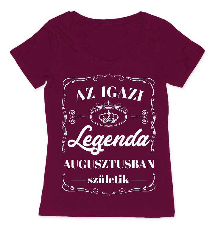 Az igazi Legenda Augusztusban születik - Születésnap Augusztus Női O-nyakú Póló