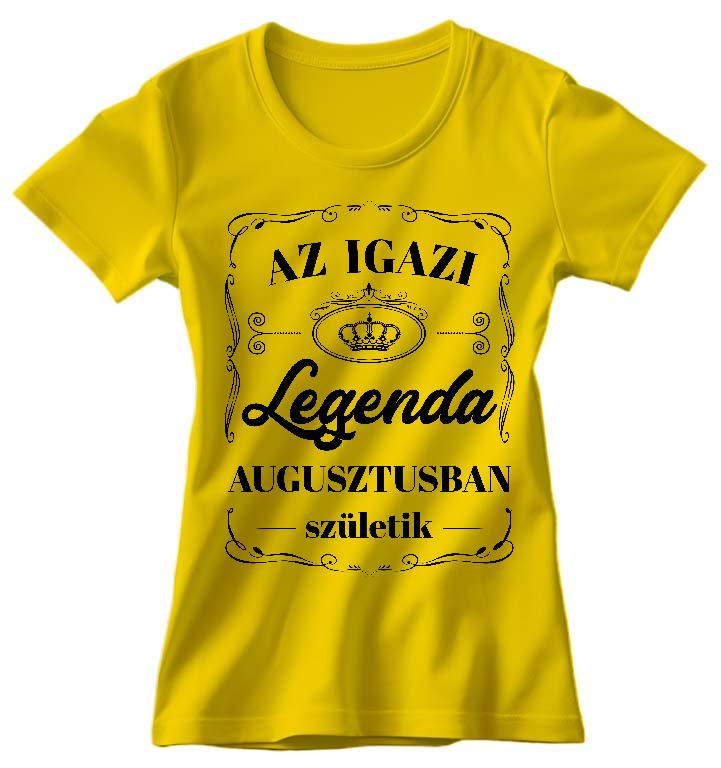 Az igazi Legenda Augusztusban születik - Születésnap Augusztus Női Környakú Póló