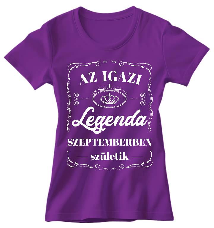 Az igazi Legenda Szeptemberben születik - Születésnap Szeptember Női Környakú Póló