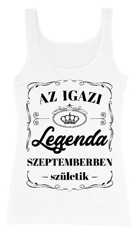 Az igazi Legenda Szeptemberben születik - Születésnap Szeptember Női Trikó