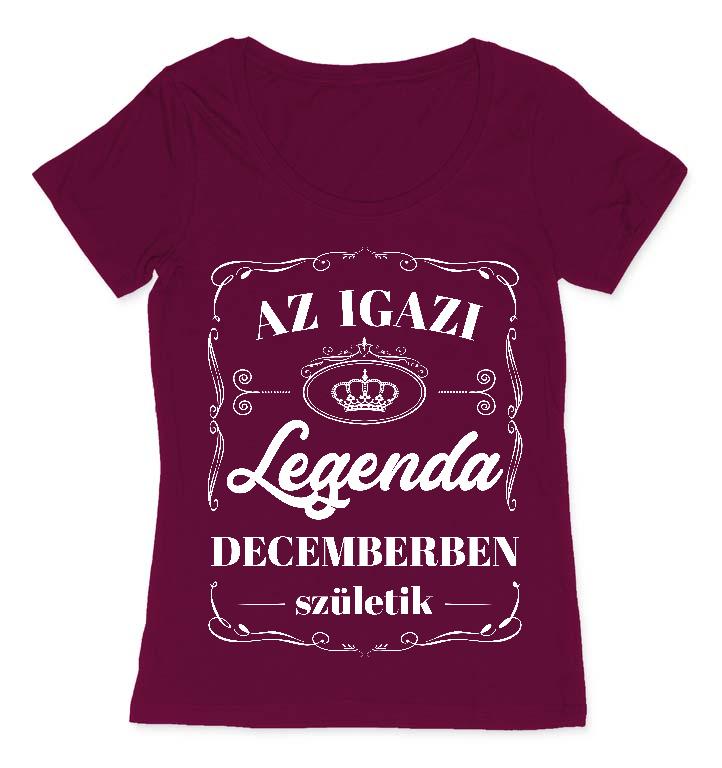 Az igazi Legenda Decemberben születik - Születésnap December Női O-nyakú Póló