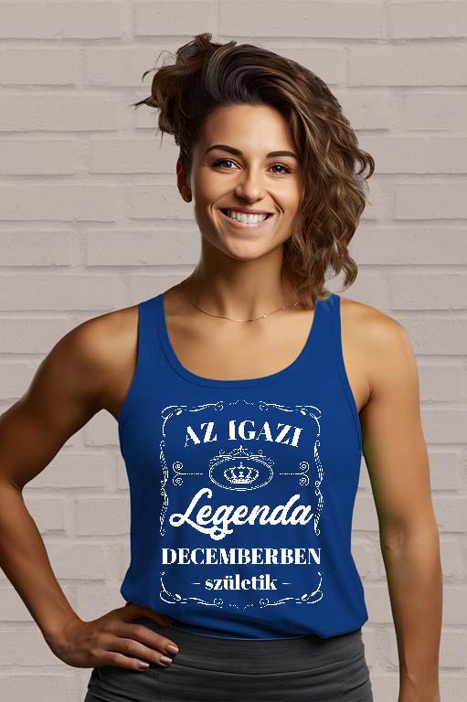 Az igazi Legenda Decemberben születik - Születésnap December Női Trikó