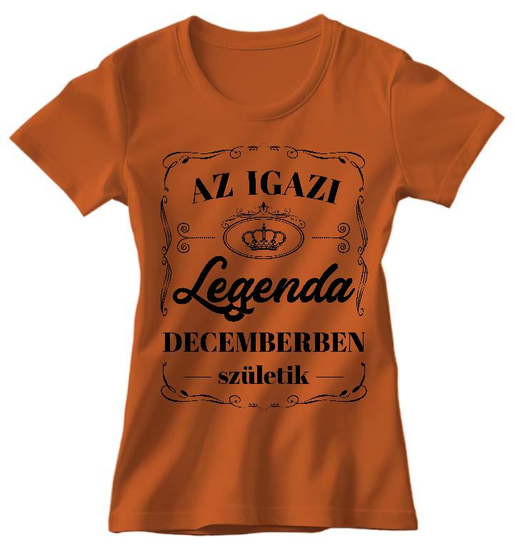 Az igazi Legenda Decemberben születik - Születésnap December Női Környakú Póló