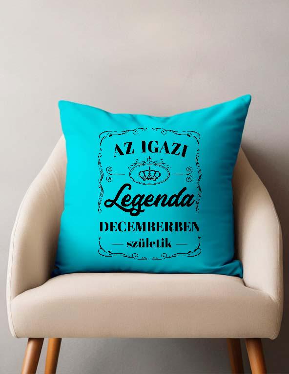 Az igazi Legenda Decemberben születik - Születésnap December Párnahuzat