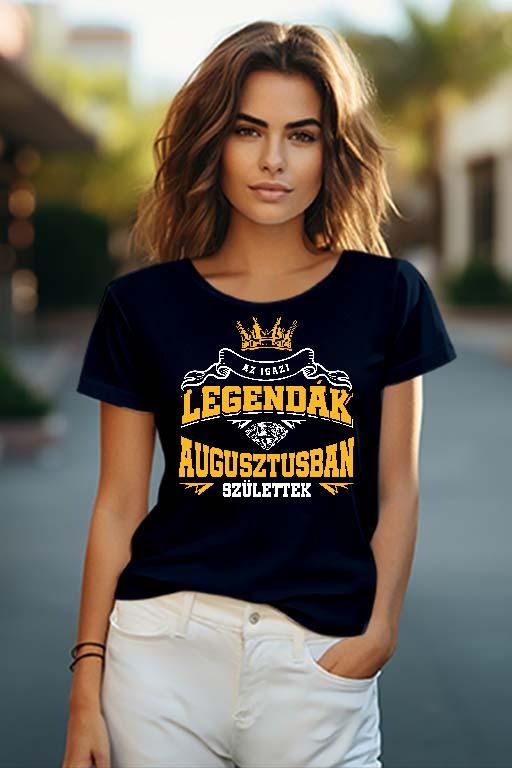 Az igazi Legendák Augusztusban születtek - Születésnap Augusztus Női O-nyakú Póló