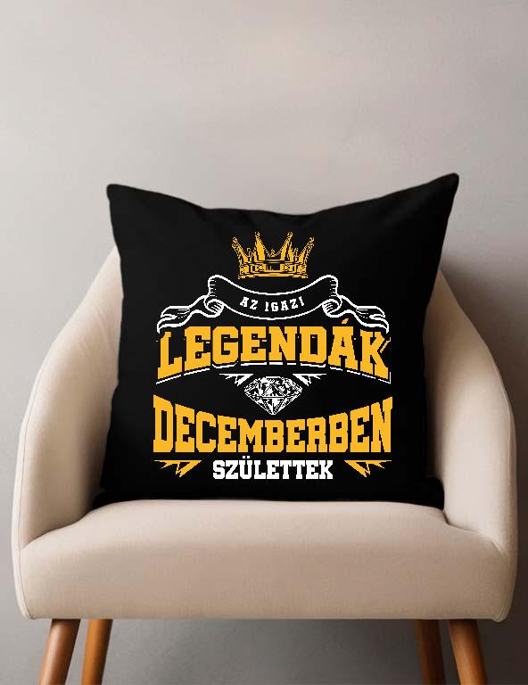 Az igazi Legendák Decemberben születtek - Születésnap December Párnahuzat