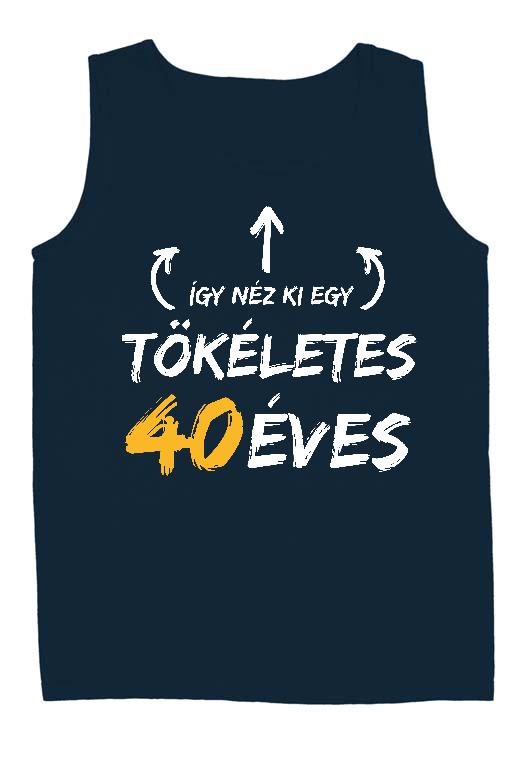 Így néz ki egy tökéletes 40 éves - Évfordulós Férfi Ujjatlan