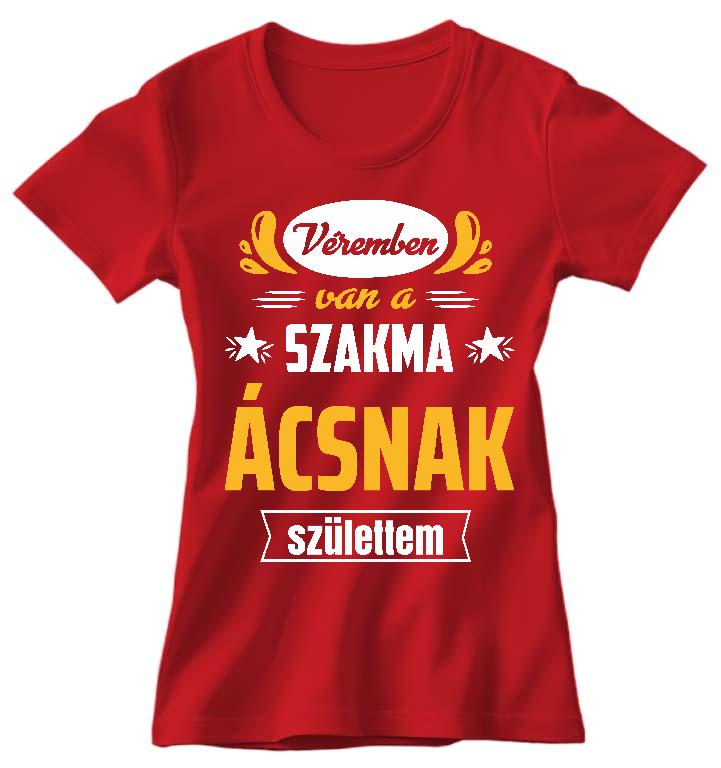 Véremben van a szakma Ács - Ács Női Környakú Póló