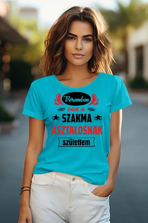 Véremben van a szakma Asztalos - Asztalos Női O-nyakú Póló